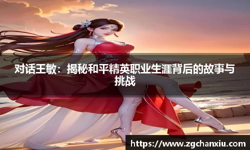 对话王敏：揭秘和平精英职业生涯背后的故事与挑战