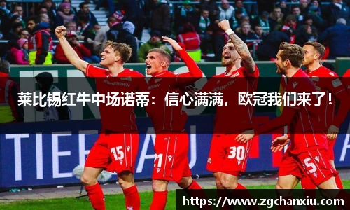 莱比锡红牛中场诺蒂：信心满满，欧冠我们来了！
