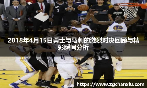 2018年4月15日勇士与马刺的激烈对决回顾与精彩瞬间分析